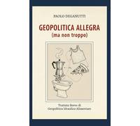Geopolitica Allegra (ma non troppo): Trattato Breve di Geopolitica Idraulico-Alimentare: il Bidet, la Caffettiera, la Pizza, la Canottiera (Tergeste - Ellet)
