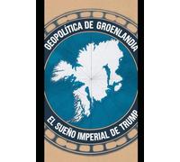 Geopolítica de Groenlandia: El Sueño Imperial de Trump