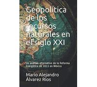 Geopolítica de los recursos naturales en el siglo XXI: Un análisis alternativo de la Reforma Energética de 2013 en México