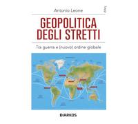 Geopolitica degli stretti. Tra guerra e (nuovo) ordine globale (Saggi)