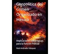 Geopolítica del Crimen Organizado en México: Implicaciones Estratégicas para la Función Policial