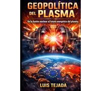 Geopolítica del Plasma: De la fusión nuclear al futuro energético del planeta
