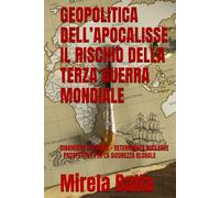 GEOPOLITICA DELL’APOCALISSE IL RISCHIO DELLA TERZA GUERRA MONDIALE: DINAMICHE DI POTERE - DETERRRENZA NUCLEARE - PROSPETTIVE PER LA SICUREZZA GLOBALE