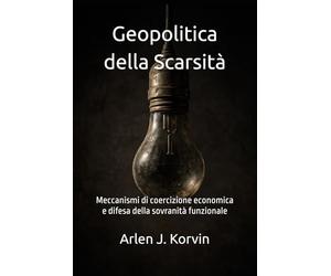 Geopolitica della Scarsità: Meccanismi di coercizione economica e difesa della sovranità funzionale