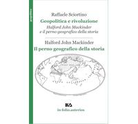 Geopolitica e rivoluzione. Halford Mackinder e il perno geografico della storia-Il perno geografico della storia (In folio. Asterios)