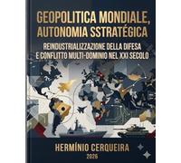 Geopolitica mondiale, autonomia strategica: reindustrializzazione della difesa e conflitti multidominio nel XXI secolo (Hernínio Cerqueira - I miei libri)