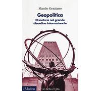 Geopolitica. Orientarsi nel grande disordine internazionale (Le vie della civiltà)