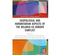 Geopolitical and Humanitarian Aspects of the Belarus-EU Border Conflict (Current Debates in European Integration)