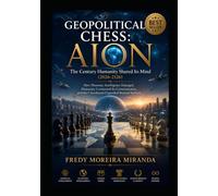 Geopolitical Chess: AION The Century Humanity Shared Its Mind (2026-2126): "How Planetary Intelligence Emerged, Humanity Connected Its Consciousness, and the Chessboard Expanded Beyond Nations."