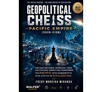 Geopolitical Chess: Pacific Empire (2026-2126): "How Maritime Power, Technology, Trade, and Strategic Competition Transformed the Pacific into Humanity's New Center of Civilization."