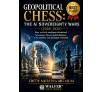 Geopolitical Chess: The AI Sovereignty Wars (2026-2126): "How Artificial Intelligence Redefined Sovereignty, Power, and Civilization in the Century That Reshaped Humanity."