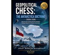 Geopolitical Chess: The Antarctica Doctrine (2026-2126): "How the Frozen Continent Became Humanity's Strategic Blueprint for Planetary Governance."