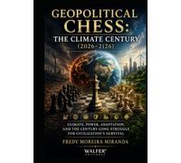 Geopolitical Chess: The Climate Century (2026-2126): Climate, Power, Adaptation, and the Century-Long Struggle for Civilization's Survival