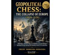 Geopolitical Chess: The Collapse of Europe (2026-2126): "How Power, Identity, Migration, and Demographic Change Reshaped Europe During the Defining Century of Civilization."
