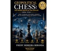 Geopolitical Chess: The Hidden Moves of the Century: Power, Technology, Intelligence, Resources, and the Strategic Struggle for Humanity's Future