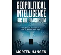 Geopolitical Intelligence for the Boardroom: Structured Thinking in an Age of Global Complexity