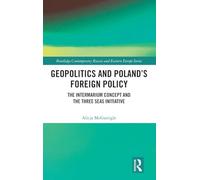 Geopolitics and Poland's Foreign Policy: The Intermarium Concept and the Three Seas Initiative (Routledge Contemporary Russia and Eastern Europe Series)