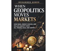 Geopolitics Moves Markets: How War, Oil Shocks, and Dollar Liquidity Move Global Markets (Global Crisis Investing Series)