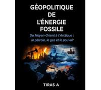 GÉOPOLITIQUE DE L’ÉNERGIE FOSSILE: Du Moyen-Orient à l’Arctique : le pétrole, le gaz et le pouvoir