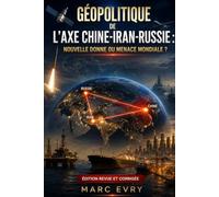 GEOPOLITIQUE DE L'AXE CHINE-IRAN-RUSSIE: NOUVELLE DONNE OU MENACE MONDIALE ?