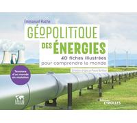 Géopolitique des énergies, tensions d'un monde en mutation: 40 fiches illustrées pour comprendre le monde