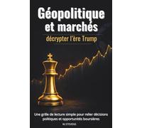 Géopolitique et marchés: Décrypter l’ère Trump | Une grille de lecture simple pour relier décisions politiques et opportunités boursières | marchés ... bourse, investissement, risque et stratégies