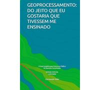 GEOPROCESSAMENTO: DO JEITO QUE EU GOSTARIA QUE TIVESSEM ME ENSINADO: O Guia Completo para Concursos Públicos / 50 Questões Comentadas