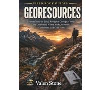 GeoResources: Learn to Read the Land, Recognize Geological Value, and Understand Where Rocks, Minerals, Gemstones, and Critical Resources Form (Rock Identification Field Guide Series)