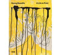 Georg Baselitz. A life in print. Ediz. a colori (Arte contemporanea)