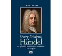 Georg Friedrich Händel. Tra splendori teatrali e fasti cerimoniali. Vita e opere (Compositori)