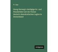 Georg Herweg's viertägige Irr- und Wanderfahrt mit der Pariser deutsch-demokratischen Legion in Deutschland