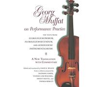 Georg Muffat on Performance Practice: The Texts from Florilegium Primum, Florilegium Secundum, and Auserlesene Instrumentalmusik--A New Translation wi (Publications of the Early Music Institute)