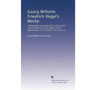 Georg Wilhelm Friedrich Hegel's Werke: Vollständige ausgrabe durch einen verein von freunden des vere wigten: d. Ph. Marheineka, d. J. Schulze, d. Ed. Gans u.a: Volume 12
