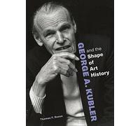 George A. Kubler and the Shape of Art History