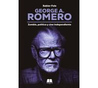GEORGE A. ROMERO: ZOMBIS, POLÍTICA Y CINE INDEPENDIENTE [Tapa dura] Xabier Fole