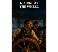 George at the Wheel; Or, Life in the Pilot-House: A Mississippi River Adventure of a Missing Cousin, Rival Crews, Dangerous Currents, and Life in the Pilot-House