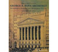 George B. Post, Architect: Picturesque Designer and Determined Realist (Sources of American Architecture)
