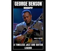 GEORGE BENSON BIOGRAPHY: A TIMELESS JAZZ AND GUITAR LEGEND
