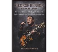 GEORGE BENSON BIOGRAPHY: The Guitar Virtuoso Who Sang His Solos and Built a Legacy Beyond Genres, Generations, and Time