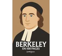 George Berkeley : l'essentiel de sa pensée en 100 pages: Découvrez comment George Berkeley, en niant l’existence de la matière pour mieux réhabiliter ... bouleversé les fondements de la métaphysique.