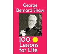 George Bernard Shaw: 100 Lessons for Life
