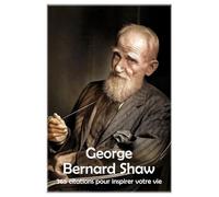 George Bernard Shaw: 365 citations pour inspirer votre vie: 2 (Les citations)