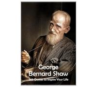 George Bernard Shaw: 365 Quotes to Inspire Your Life (Lessons for Life)