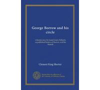 George Borrow and his circle: wherein may be found many hitherto unpublished letters of Borrow and his friends