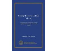 George Borrow and his circle: wherein may be found many hitherto unpublished letters of Borrow and his friends