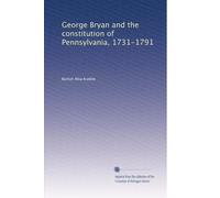 George Bryan and the constitution of Pennsylvania, 1731-1791