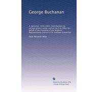 George Buchanan: A memorial, 1506-1906. Contributions by various writers, comp. and ed. by D.A. Millar (on behalf of the Executive of the Students' ... Council of St. Andrews University): Volume 1