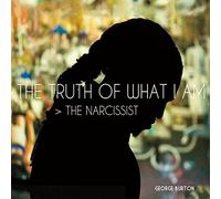 George Burton - Truth of What I Am The Narcissist
