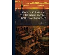 George C. Bates, vs. the Illinois Central Rail Road Company