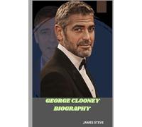 GEORGE CLOONEY BIOGRAPHY: AN INCONSPICUOUS LIFE OF AN ICON